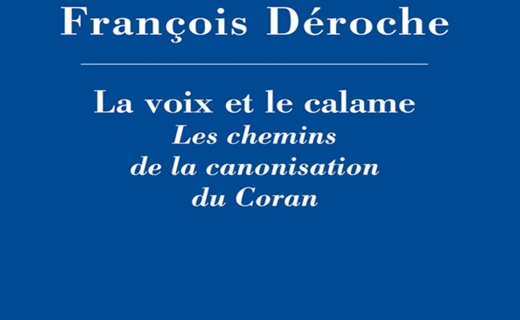 Déroche, François, La voix et le calame. Les chemins de la canonisation du Coran