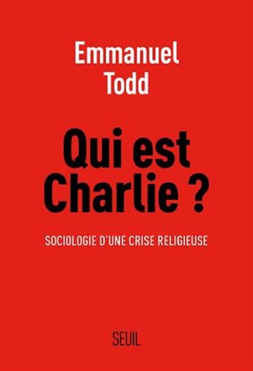 Emmanuel Todd, Qui est Charlie ? Sociologie d'une crise religieuse Emmanuel Todd, Qui est Charlie ? Sociologie d'une crise religieuse