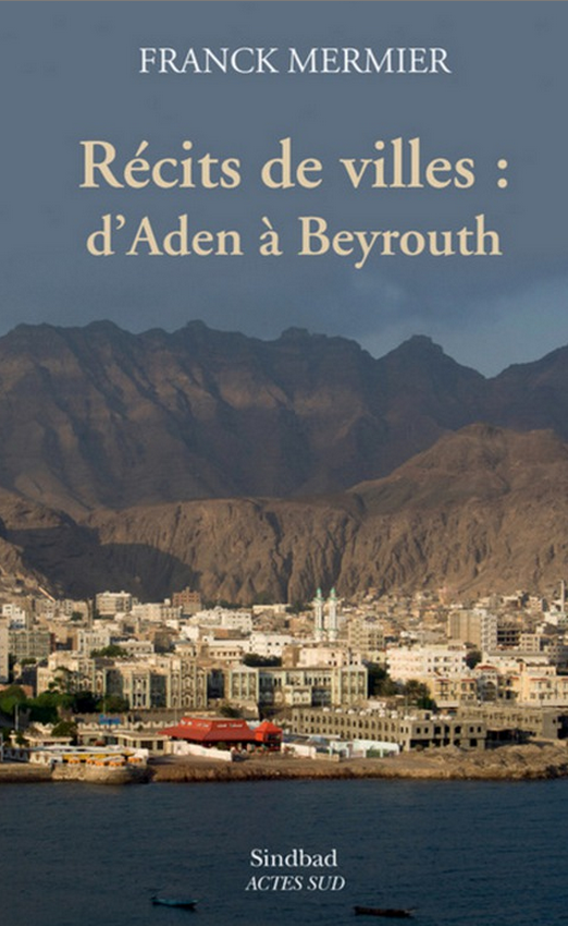 Récits de villes : d'Aden à Beyrouth, de Franck Mermier