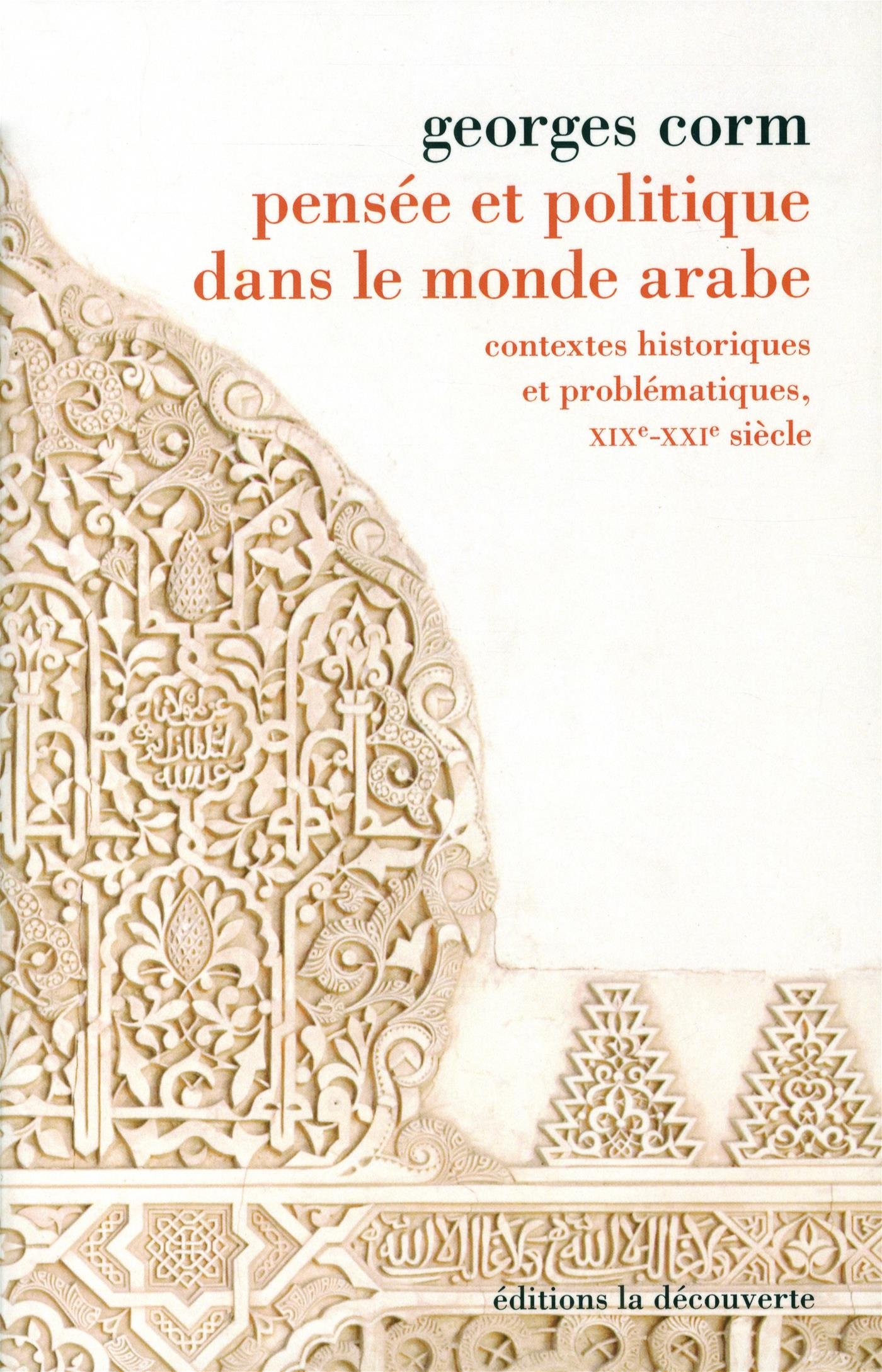 Georges Corm, Pensée et politique dans le monde arabe : contextes historiques et problématiques, XIXe-XXIe siècles Georges Corm, Pensée et politique dans le monde arabe : contextes historiques et problématiques, XIXe-XXIe siècles