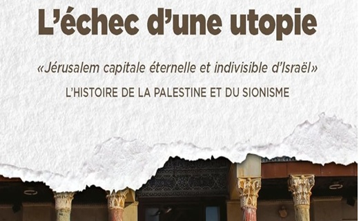 L'échec d'une utopie : Jérusalem capitale éternelle et indivisible d'Israël. L'histoire de la Palestine et du sionisme 