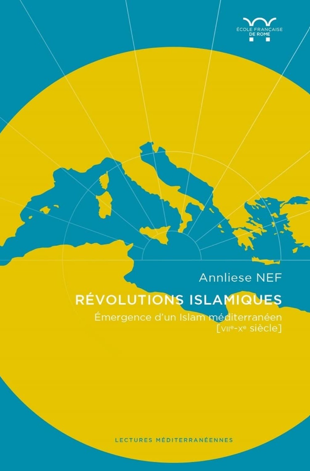 Anneliese Nef, Révolutions islamiques : Émergences de l’Islam en Méditerranée (viie-xe siècle)