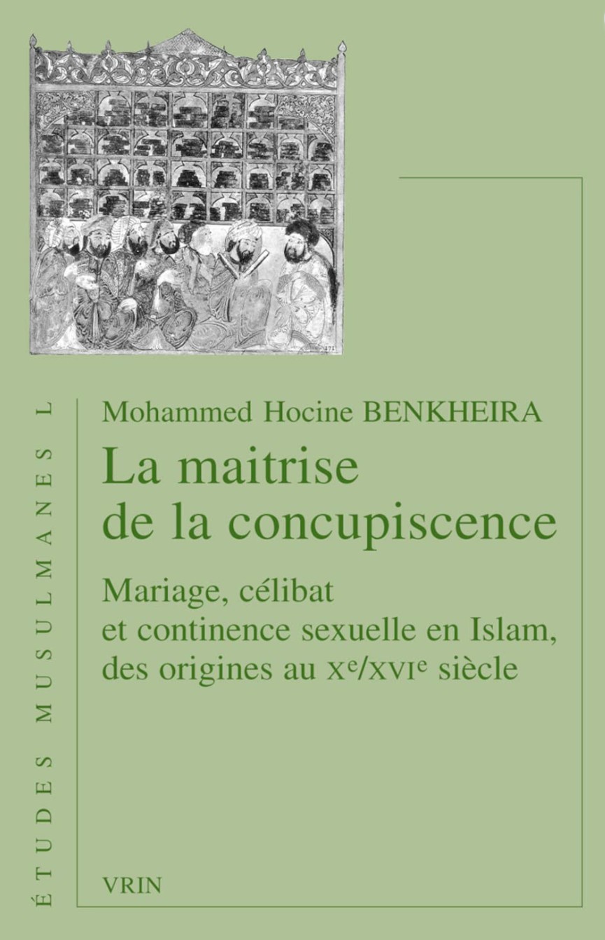  Benkheira Mohammed Hocine, La maîtrise de la concupiscence. Mariage, célibat et  continence sexuelle en Islam, des origines au Xe/ XVIe siècle.