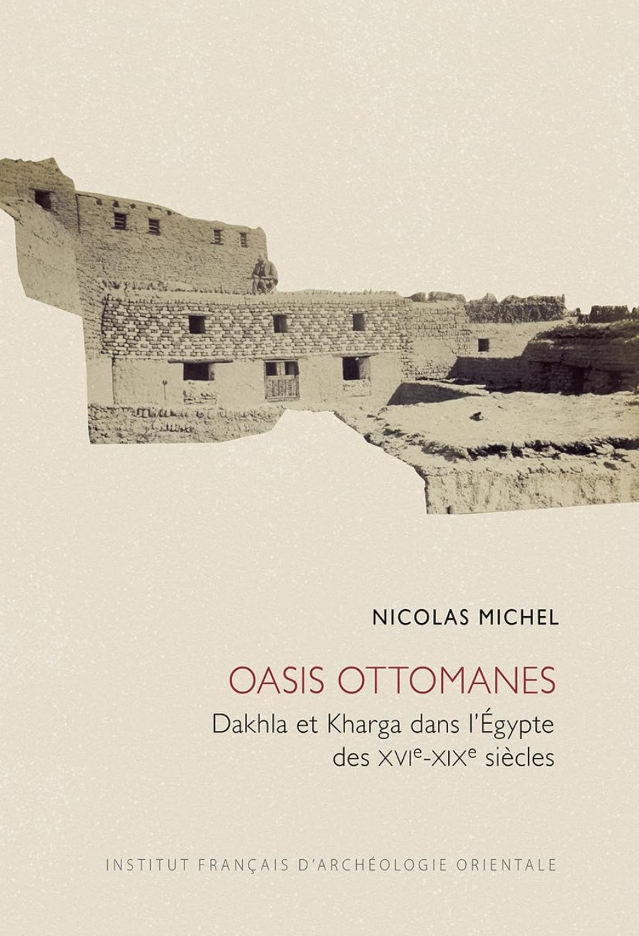 Oasis ottomanes. Dakhla et Kharga dans l’Égypte des xvie-xixe siècles