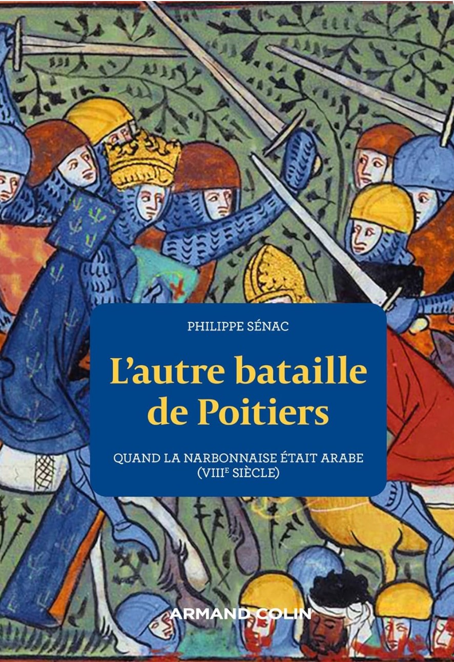 Philippe Sénac, L’autre bataille de Poitiers. Quand la Narbonnaise était arabe (viiie siècle)