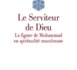Le Serviteur de Dieu. La figure de Muhammad en spiritualité musulmane par Denis Gril