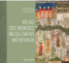Atlas des mondes musulmans médiévaux sous la direction de Sylvie Denoix et Hélène Renel