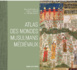 Atlas des mondes musulmans médiévaux sous la direction de Sylvie Denoix et Hélène Renel