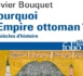 Olivier Bouquet, Pourquoi l’Empire ottoman ? Six siècles d’histoire
