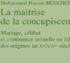  Benkheira Mohammed Hocine, La maîtrise de la concupiscence. Mariage, célibat et  continence sexuelle en Islam, des origines au Xe/ XVIe siècle.