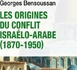 Arabes et Juifs, de l’Empire ottoman à la naissance de l’Etat d’Israël. Les Origines du conflit israélo-arabe (1870-1950) de Georges Bensoussan
