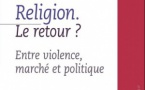 Religion. Le retour ?  Entre violence, marché et politique (Collectif)