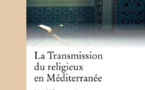 La transmission du religieux en Méditerranée, un défi partagé