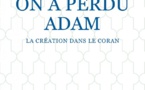 On a perdu Adam - La création dans le Coran (Jacqueline Chabbi)