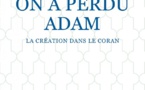 On a perdu Adam - La création dans le Coran (Jacqueline Chabbi)