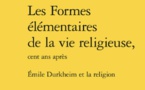 Les Formes élémentaires de la vie religieuse, cent ans après Émile Durkheim et la religion