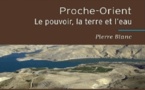 Proche-Orient : Le pouvoir, la terre et l’eau de Pierre Blanc