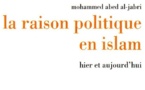 Mohammed Abed Al-Jabri - La raison politique en Islam : Hier et aujourd'hui