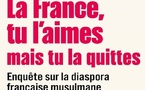 La France, tu l’aimes mais tu la quittes. Enquête sur la diaspora française musulmane, Olivier Esteves, Alice Picard, Julien Talpin.