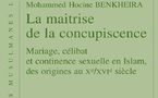  Benkheira Mohammed Hocine, La maîtrise de la concupiscence. Mariage, célibat et  continence sexuelle en Islam, des origines au Xe/ XVIe siècle.