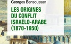 Arabes et Juifs, de l’Empire ottoman à la naissance de l’Etat d’Israël. Les Origines du conflit israélo-arabe (1870-1950) de Georges Bensoussan