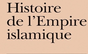 Histoire de l'empire islamique: Des conquêtes arabes à l'apogée et au rayonnement intellectuel de l'empire islamique, jusqu'à son déclin