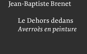 Averroès ou le « refoulé » de la philosophie médiévale. " Le dehors dedans. Averroès en peinture" de Jean-Baptiste Brenet